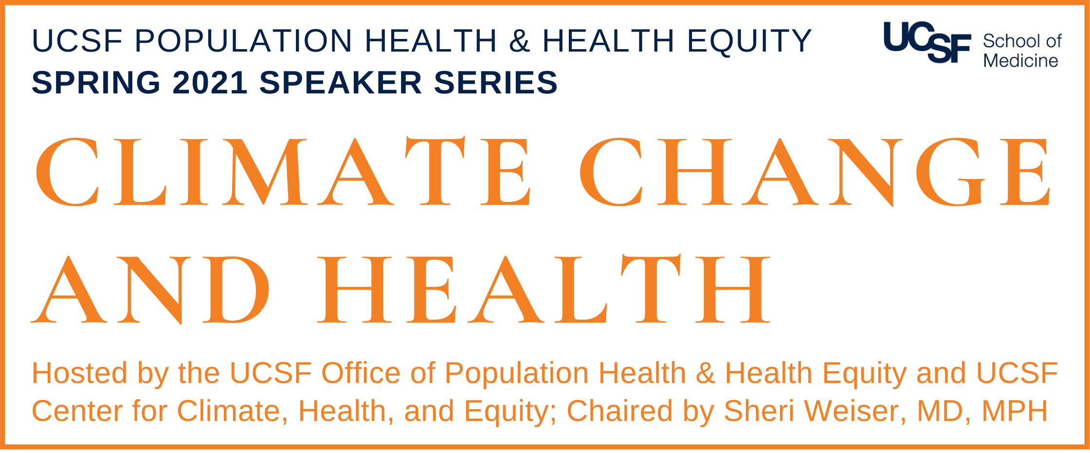 UCSF Population Health & Health Equity Spring 2021 Speaker Series: Climate Change and Health; Hosted by the UCSF Office of Population Health & Health Equity and UCSF Center for Climate, Health, and Equity; Chaired by Sheri Weiser, MD, MPH